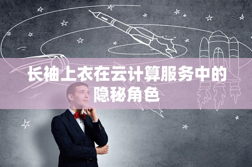 长袖上衣在云计算服务中的隐秘角色