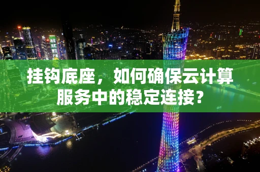 挂钩底座，如何确保云计算服务中的稳定连接？