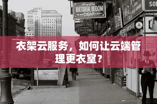 衣架云服务，如何让云端管理更衣室？