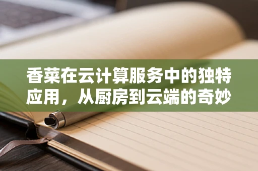 香菜在云计算服务中的独特应用，从厨房到云端的奇妙之旅