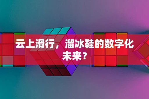云上滑行，溜冰鞋的数字化未来？