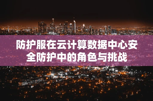 防护服在云计算数据中心安全防护中的角色与挑战