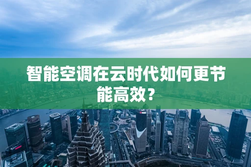 智能空调在云时代如何更节能高效？