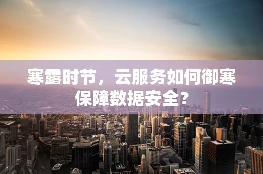 寒露时节，云服务如何御寒保障数据安全？