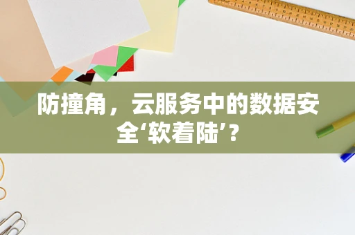 防撞角，云服务中的数据安全‘软着陆’？