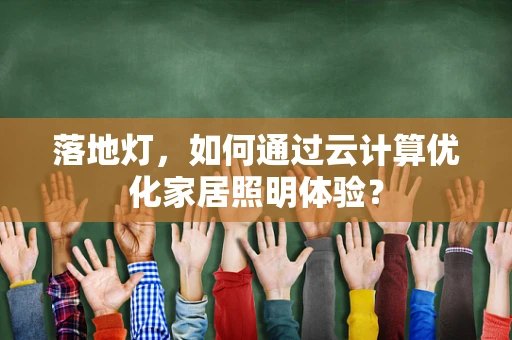 落地灯，如何通过云计算优化家居照明体验？