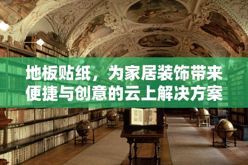 地板贴纸，为家居装饰带来便捷与创意的云上解决方案？