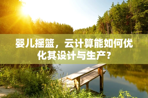 婴儿摇篮，云计算能如何优化其设计与生产？
