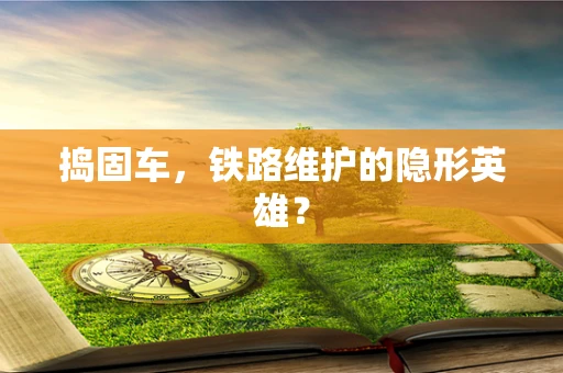 捣固车，铁路维护的隐形英雄？