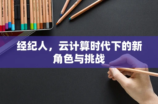 经纪人，云计算时代下的新角色与挑战