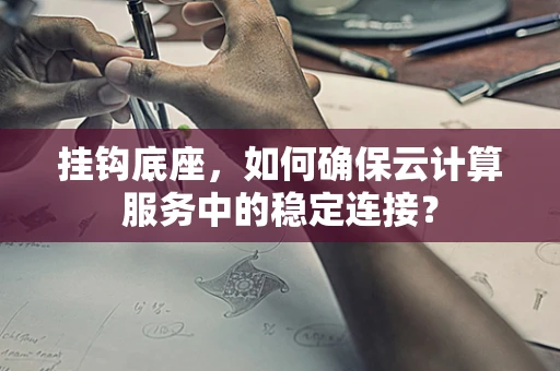 挂钩底座，如何确保云计算服务中的稳定连接？