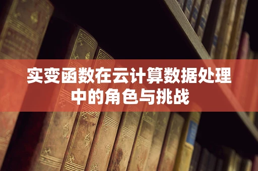 实变函数在云计算数据处理中的角色与挑战