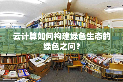 云计算如何构建绿色生态的绿色之问？