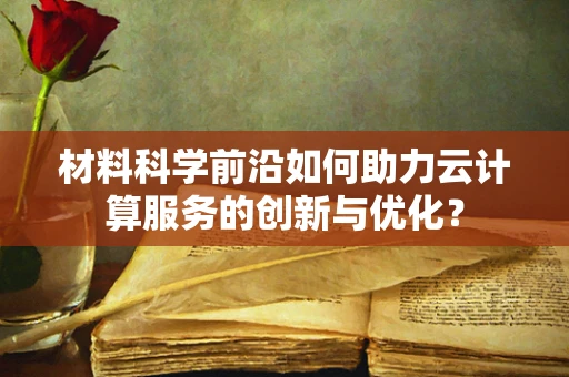 材料科学前沿如何助力云计算服务的创新与优化？
