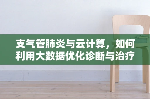支气管肺炎与云计算，如何利用大数据优化诊断与治疗？