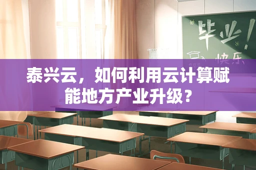 泰兴云，如何利用云计算赋能地方产业升级？
