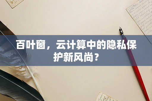 百叶窗，云计算中的隐私保护新风尚？