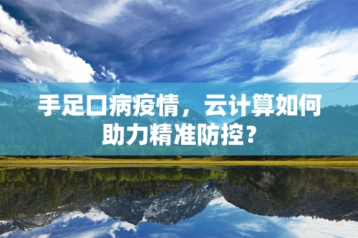 手足口病疫情，云计算如何助力精准防控？