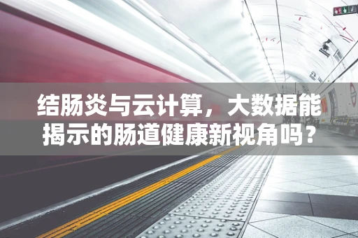 结肠炎与云计算，大数据能揭示的肠道健康新视角吗？