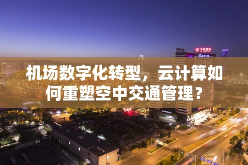 机场数字化转型，云计算如何重塑空中交通管理？