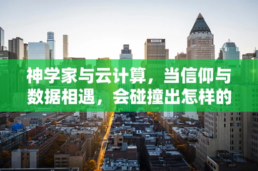神学家与云计算，当信仰与数据相遇，会碰撞出怎样的火花？