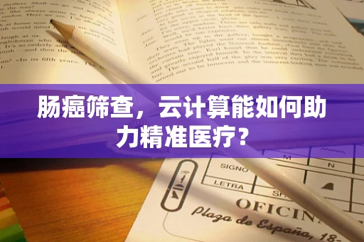 肠癌筛查，云计算能如何助力精准医疗？