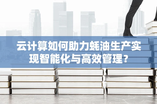 云计算如何助力蚝油生产实现智能化与高效管理？