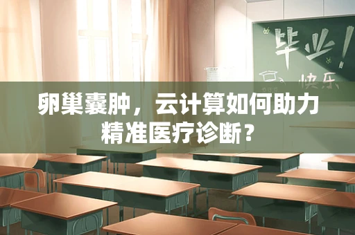 卵巢囊肿，云计算如何助力精准医疗诊断？