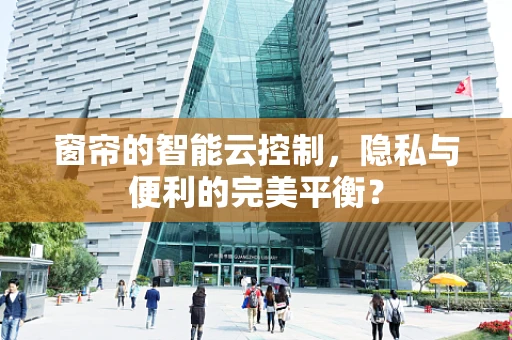 窗帘的智能云控制，隐私与便利的完美平衡？