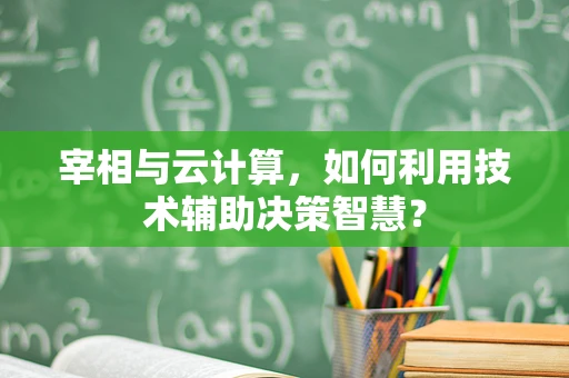 宰相与云计算，如何利用技术辅助决策智慧？