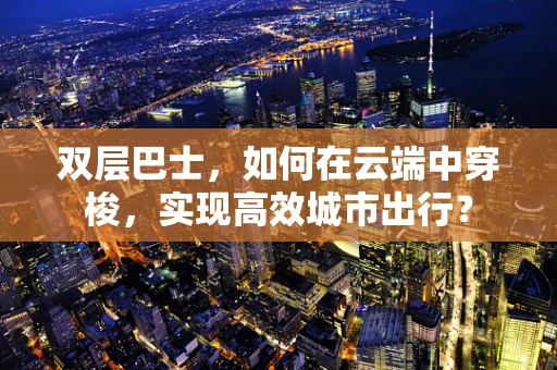 双层巴士，如何在云端中穿梭，实现高效城市出行？