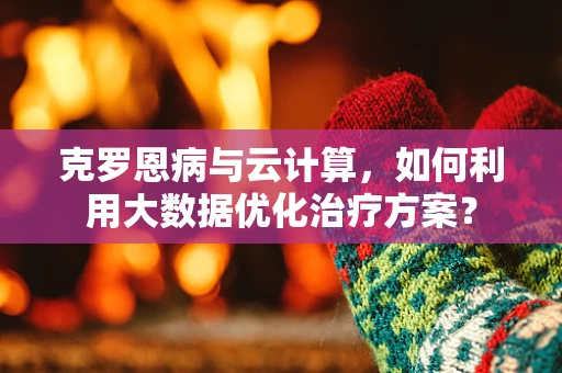 克罗恩病与云计算，如何利用大数据优化治疗方案？