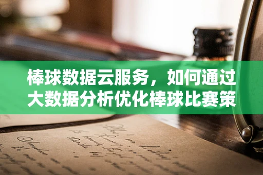 棒球数据云服务，如何通过大数据分析优化棒球比赛策略？