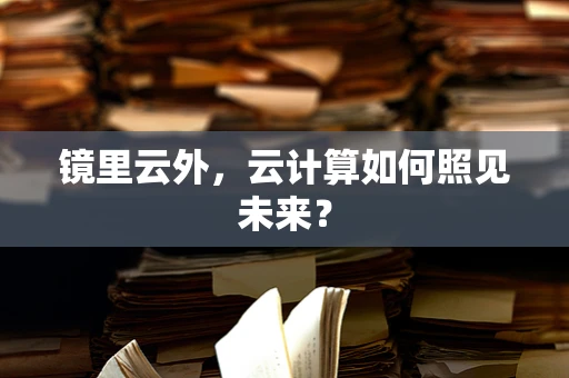 镜里云外，云计算如何照见未来？