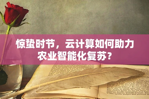 惊蛰时节，云计算如何助力农业智能化复苏？