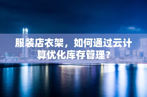 服装店衣架，如何通过云计算优化库存管理？